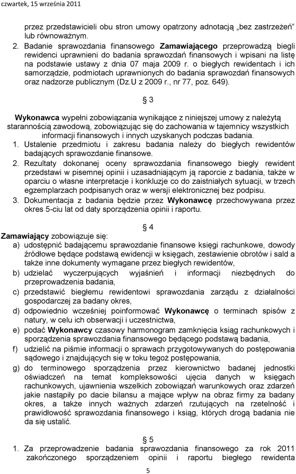 o biegłych rewidentach i ich samorządzie, podmiotach uprawnionych do badania sprawozdań finansowych oraz nadzorze publicznym (Dz.U z 2009 r., nr 77, poz. 649).