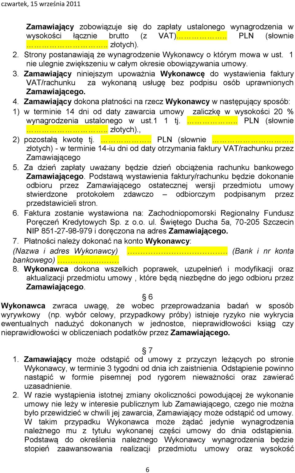 Zamawiający niniejszym upoważnia Wykonawcę do wystawienia faktury VAT/rachunku za wykonaną usługę bez podpisu osób uprawnionych Zamawiającego. 4.