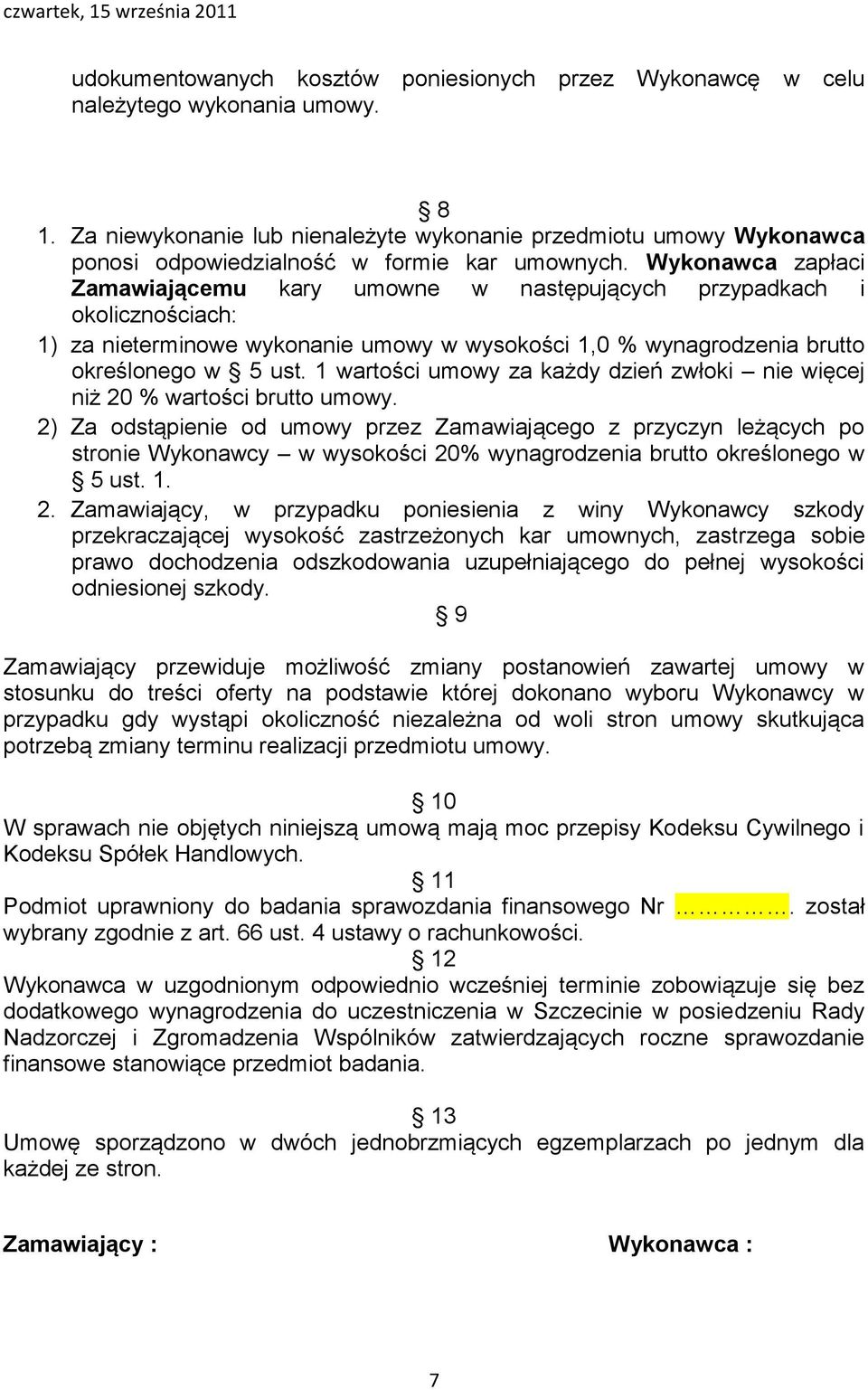 Wykonawca zapłaci Zamawiającemu kary umowne w następujących przypadkach i okolicznościach: 1) za nieterminowe wykonanie umowy w wysokości 1,0 % wynagrodzenia brutto określonego w 5 ust.