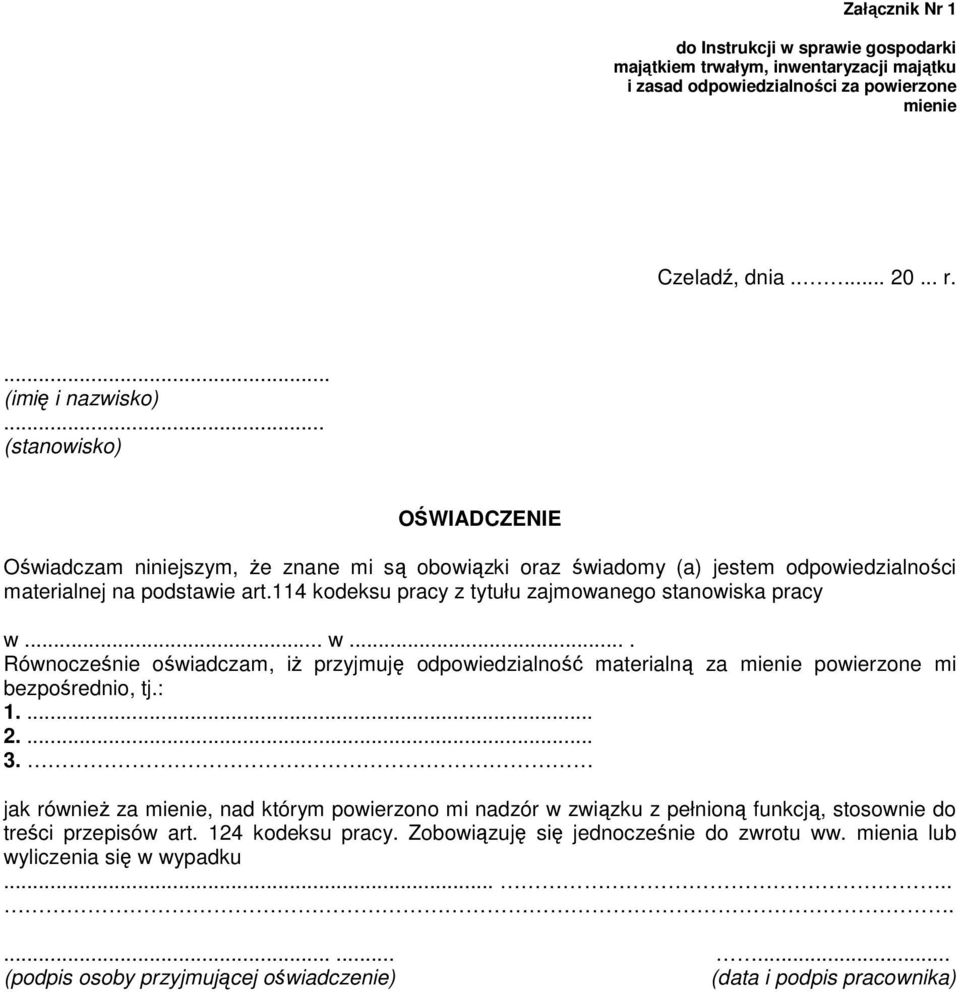 114 kodeksu pracy z tytułu zajmowanego stanowiska pracy w... w.... Równocześnie oświadczam, iŝ przyjmuję odpowiedzialność materialną za mienie powierzone mi bezpośrednio, tj.: 1.... 2.... 3.