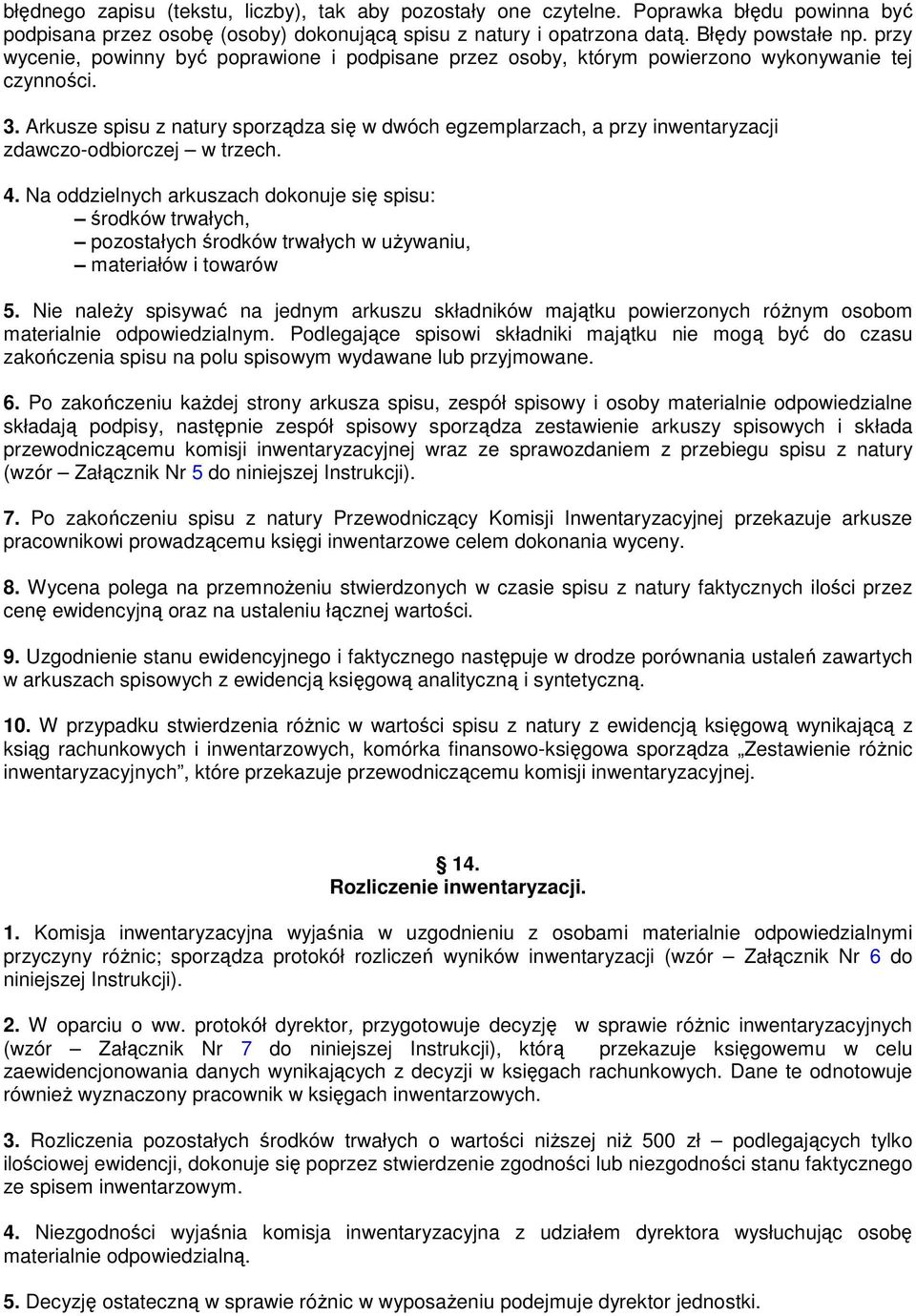 Arkusze spisu z natury sporządza się w dwóch egzemplarzach, a przy inwentaryzacji zdawczo-odbiorczej w trzech. 4.