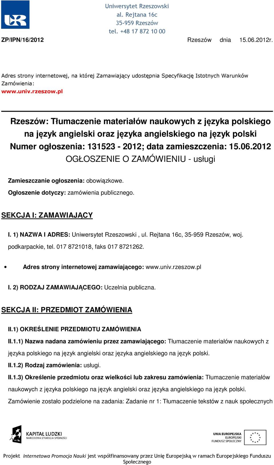 2012 OGŁOSZENIE O ZAMÓWIENIU - usługi Zamieszczanie głszenia: bwiązkwe. Ogłszenie dtyczy: zamówienia publiczneg. SEKCJA I: ZAMAWIAJĄCY I. 1) NAZWA I ADRES: Uniwersytet Rzeszwski, ul. Rejtana 16c,, wj.