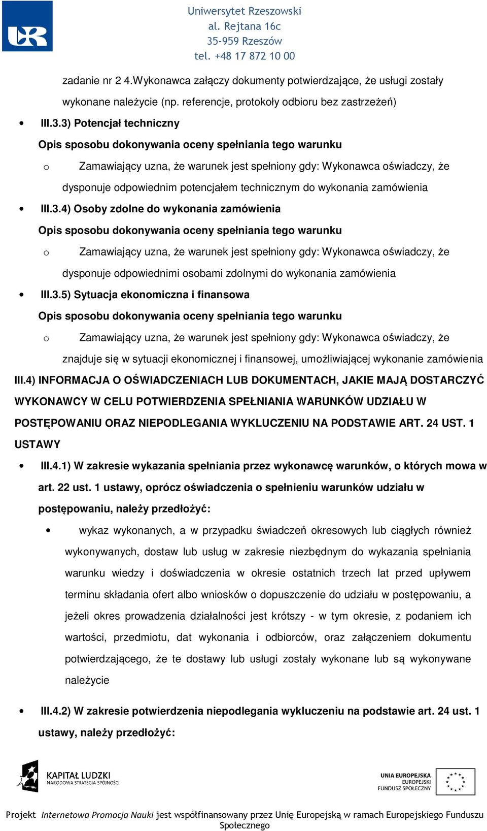 3.5) Sytuacja eknmiczna i finanswa Zamawiający uzna, że warunek jest spełniny gdy: Wyknawca świadczy, że znajduje się w sytuacji eknmicznej i finanswej, umżliwiającej wyknanie zamówienia III.