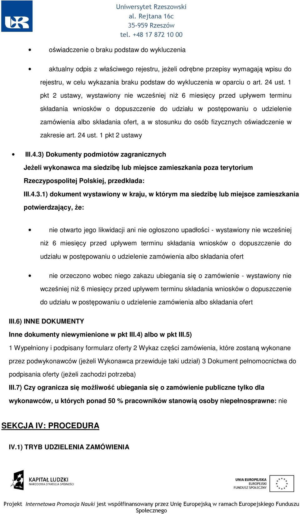 fizycznych świadczenie w zakresie art. 24 ust. 1 pkt 2 ustawy III.4.3) Dkumenty pdmitów zagranicznych Jeżeli wyknawca ma siedzibę lub miejsce zamieszkania pza terytrium Rzeczypsplitej Plskiej, przedkłada: III.