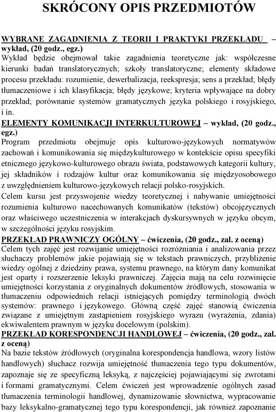 reekspresja; sens a przekład; błędy tłumaczeniowe i ich klasyfikacja; błędy językowe; kryteria wpływające na dobry przekład; porównanie systemów gramatycznych języka polskiego i rosyjskiego, i in.