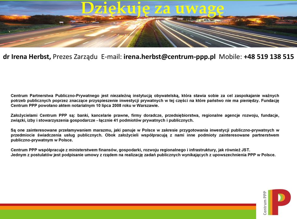 przyspieszenie inwestycji prywatnych w tej części na które państwo nie ma pieniędzy. Fundację Centrum PPP powołano aktem notarialnym 10 lipca 2008 roku w Warszawie.