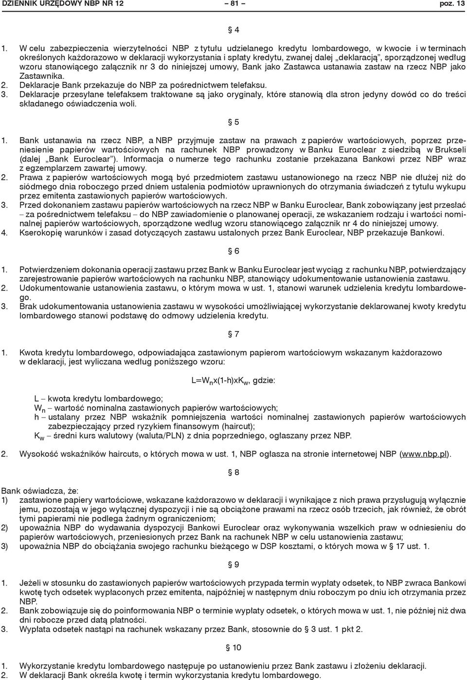 deklaracją, sporządzonej według wzoru stanowiącego załącznik nr 3 do niniejszej umowy, Bank jako Zastawca ustanawia zastaw na rzecz NBP jako Zastawnika. 2.