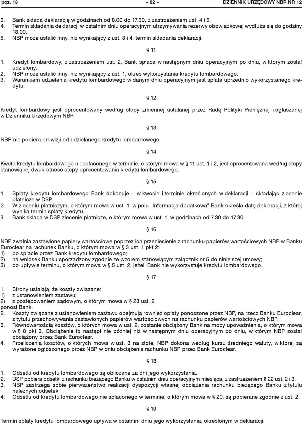 3 i 4, termin składania deklaracji. 11 1. Kredyt lombardowy, z zastrzeżeniem ust. 2, Bank spłaca w następnym dniu operacyjnym po dniu, w którym został udzielony. 2. NBP może ustalić inny, niż wynikający z ust.