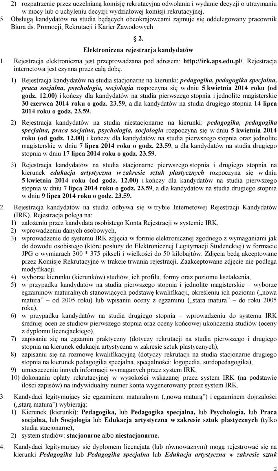 Rejestracja elektroniczna jest przeprowadzana pod adresem: http://irk.aps.edu.pl/. Rejestracja internetowa jest czynna przez całą dobę.