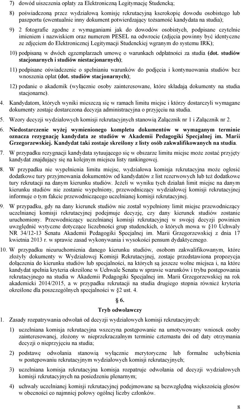 powinny być identyczne ze zdjęciem do Elektronicznej Legitymacji Studenckiej wgranym do systemu IRK); 10) podpisaną w dwóch egzemplarzach umowę o warunkach odpłatności za studia (dot.