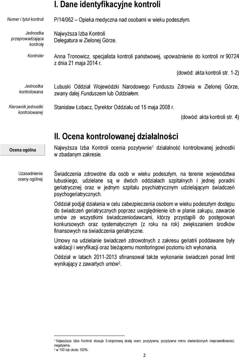 1-2) Jednostka kontrolowana Lubuski Oddział Wojewódzki Narodowego Funduszu Zdrowia w Zielonej Górze, zwany dalej Funduszem lub Oddziałem.