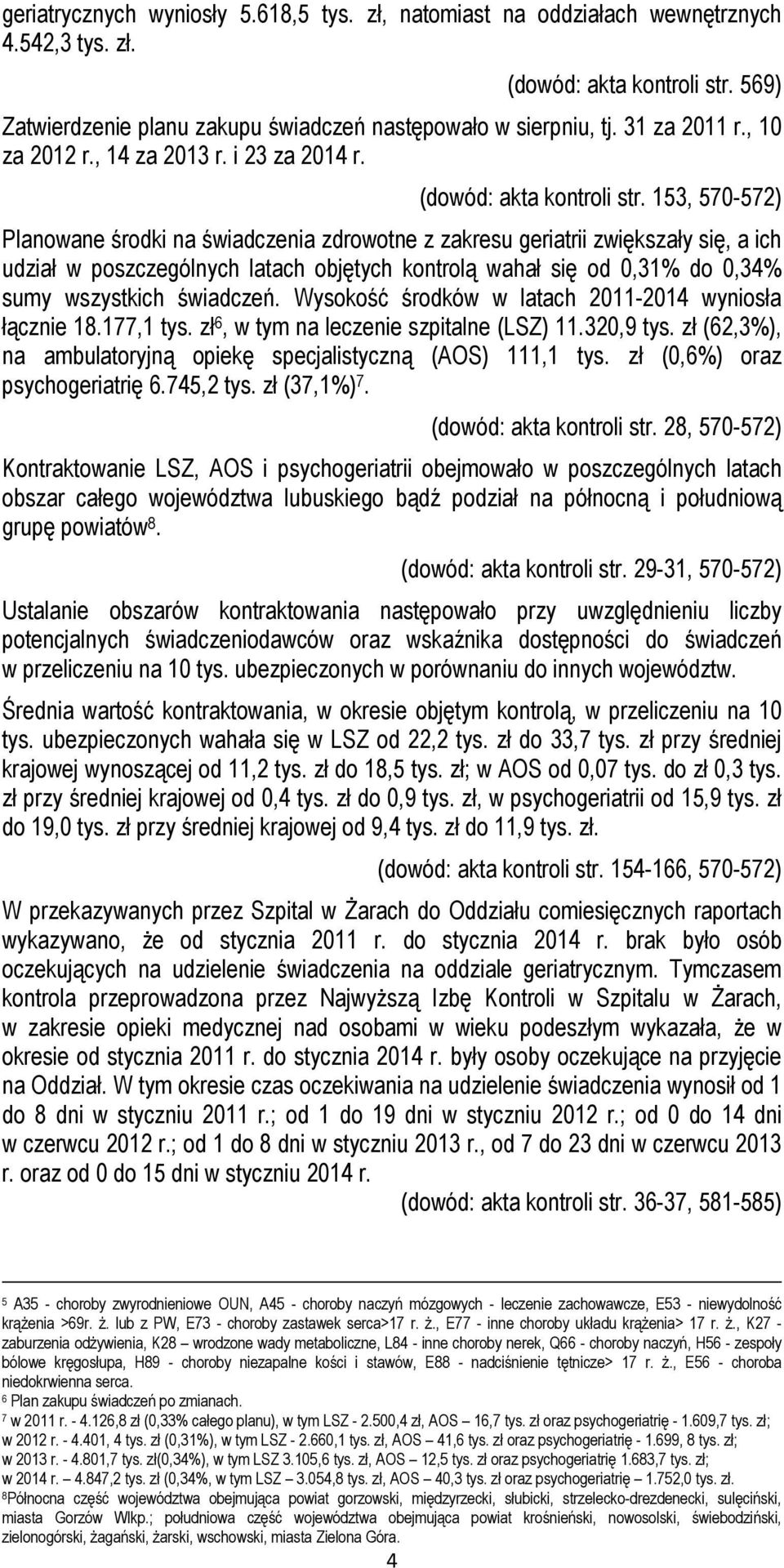 153, 570-572) Planowane środki na świadczenia zdrowotne z zakresu geriatrii zwiększały się, a ich udział w poszczególnych latach objętych kontrolą wahał się od 0,31% do 0,34% sumy wszystkich