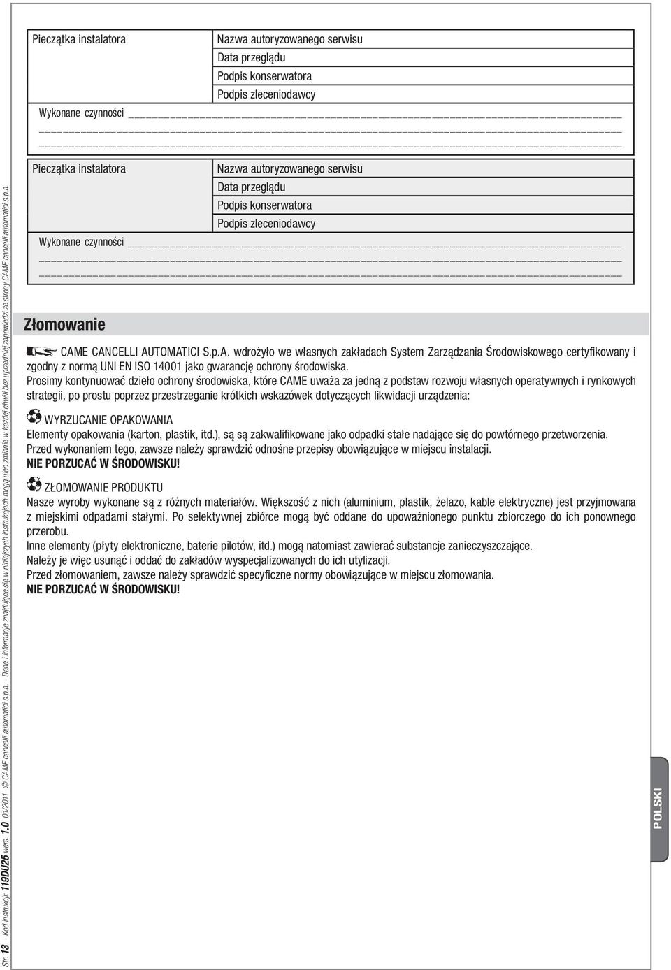 p.A. wdrożyło we własnych zakładach System Zarządzania Środowiskowego certyfikowany i zgodny z normą UNI EN ISO 14001 jako gwarancję ochrony środowiska.