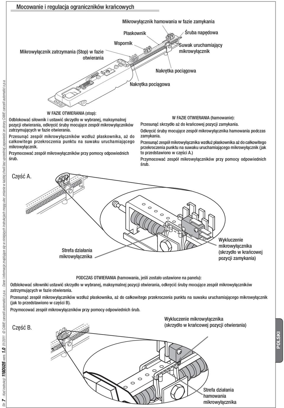 p.a. W FAZIE OTWIERANIA (stop): Odblokować siłownik i ustawić skrzydło w wybranej, maksymalnej pozycji otwierania, odkręcić śruby mocujące zespół mikrowyłączników zatrzymujących w fazie otwierania.