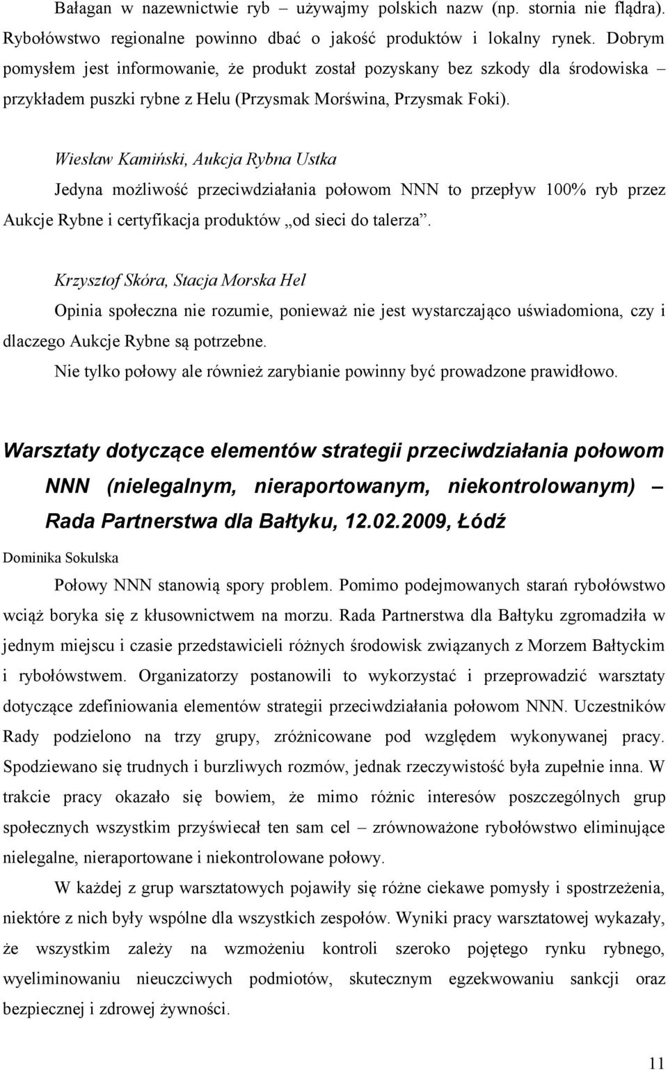 Wiesław Kamiński, Aukcja Rybna Ustka Jedyna możliwość przeciwdziałania połowom NNN to przepływ 100% ryb przez Aukcje Rybne i certyfikacja produktów od sieci do talerza.