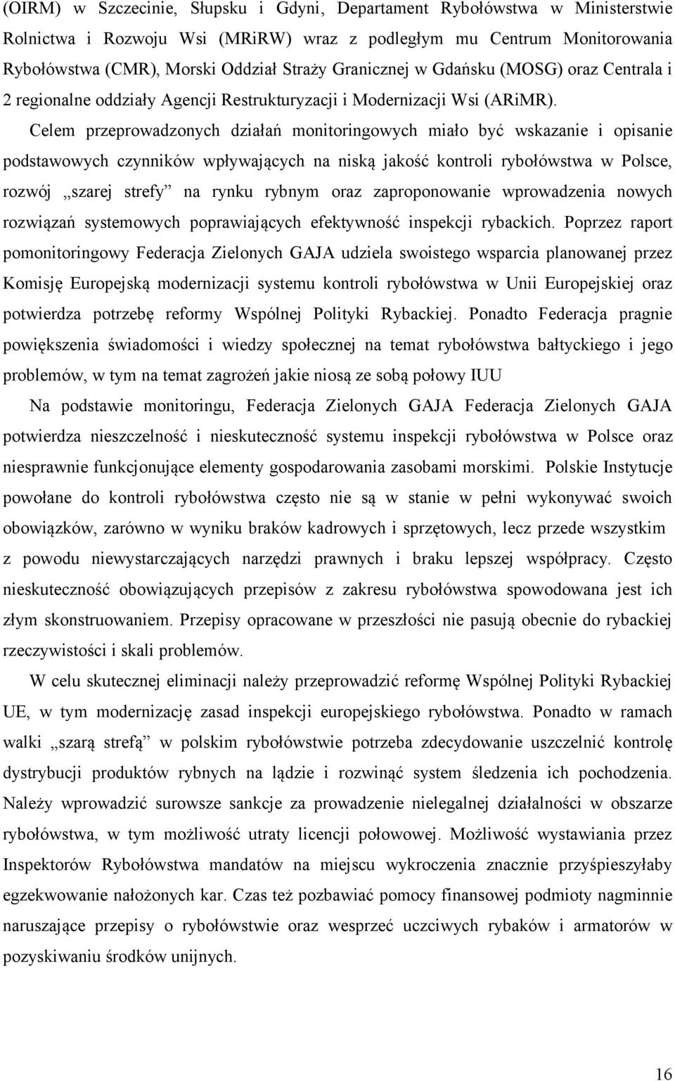 Celem przeprowadzonych działań monitoringowych miało być wskazanie i opisanie podstawowych czynników wpływających na niską jakość kontroli rybołówstwa w Polsce, rozwój szarej strefy na rynku rybnym