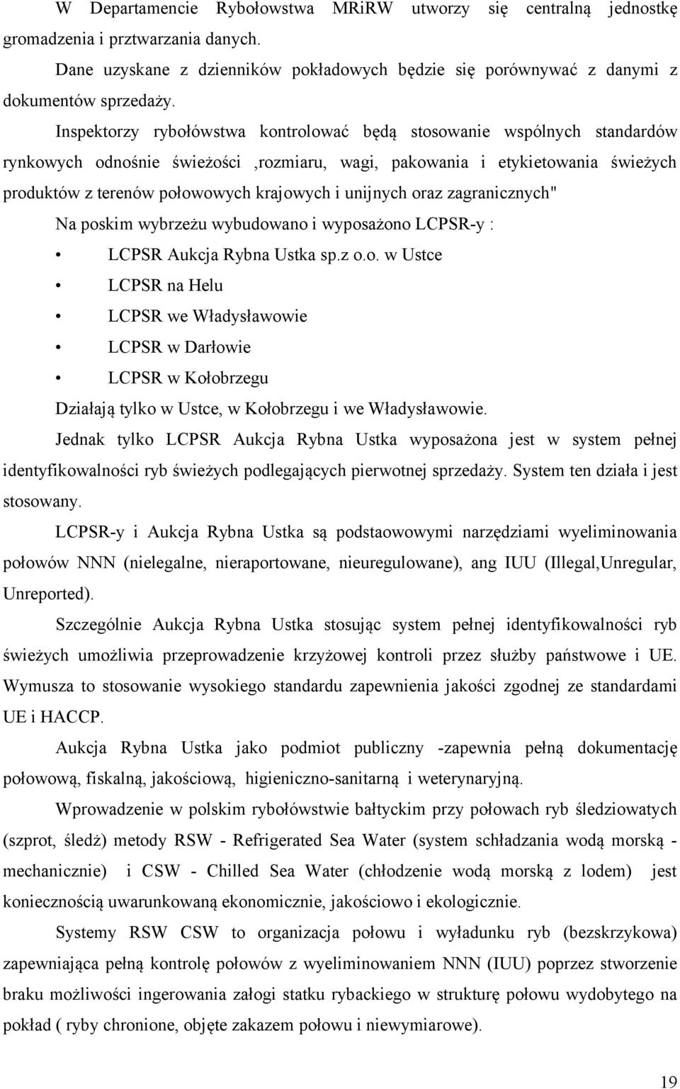 unijnych oraz zagranicznych" Na poskim wybrzeżu wybudowano i wyposażono LCPSR-y : LCPSR Aukcja Rybna Ustka sp.z o.o. w Ustce LCPSR na Helu LCPSR we Władysławowie LCPSR w Darłowie LCPSR w Kołobrzegu Działają tylko w Ustce, w Kołobrzegu i we Władysławowie.