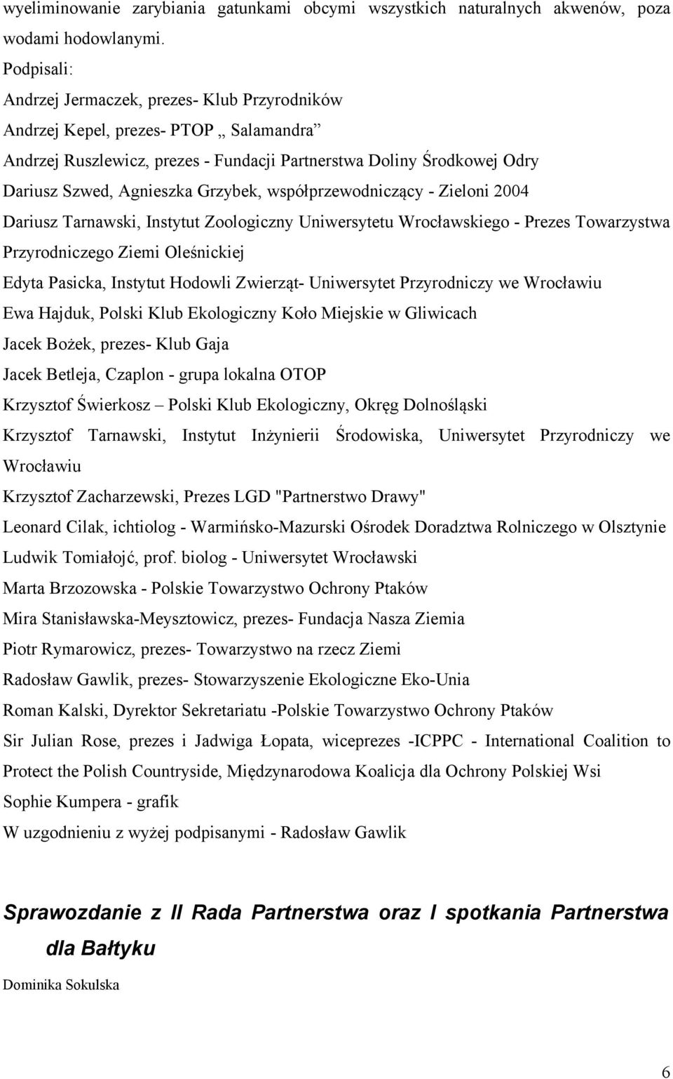 Grzybek, współprzewodniczący - Zieloni 2004 Dariusz Tarnawski, Instytut Zoologiczny Uniwersytetu Wrocławskiego - Prezes Towarzystwa Przyrodniczego Ziemi Oleśnickiej Edyta Pasicka, Instytut Hodowli