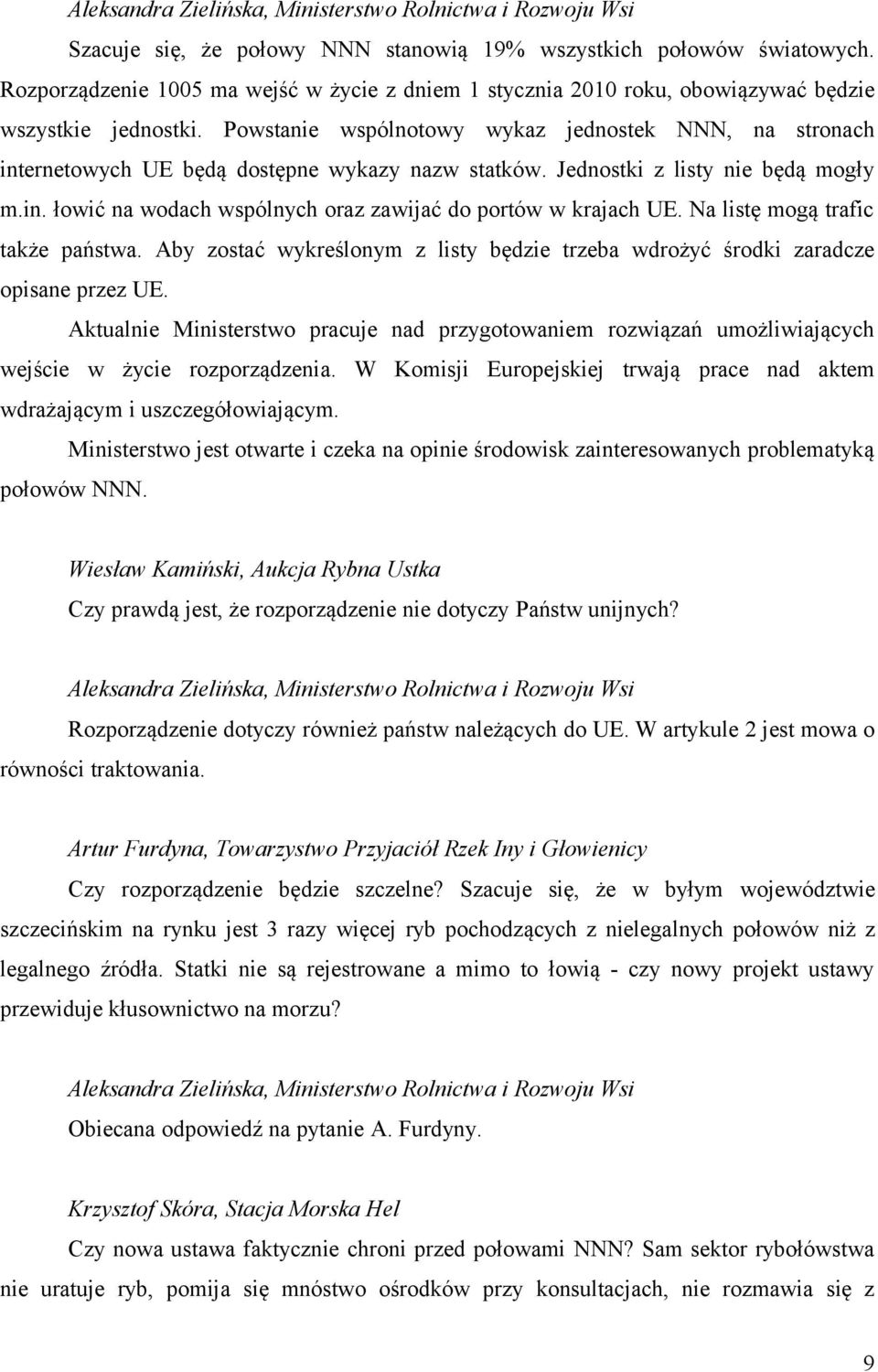 Powstanie wspólnotowy wykaz jednostek NNN, na stronach internetowych UE będą dostępne wykazy nazw statków. Jednostki z listy nie będą mogły m.in. łowić na wodach wspólnych oraz zawijać do portów w krajach UE.