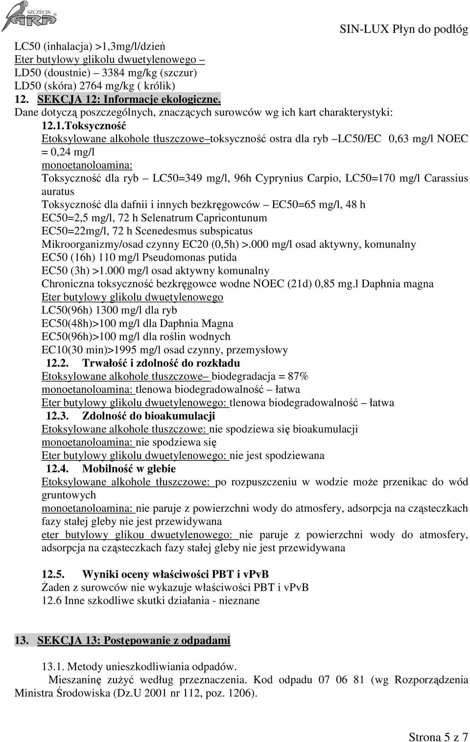 .1.Toksyczność Etoksylowane alkohole tłuszczowe toksyczność ostra dla ryb LC50/EC 0,63 mg/l NOEC = 0,24 mg/l monoetanoloamina: Toksyczność dla ryb LC50=349 mg/l, 96h Cyprynius Carpio, LC50=170 mg/l