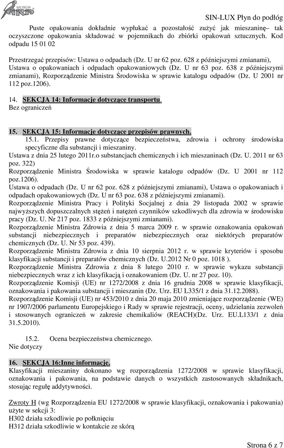 638 z późniejszymi zmianami), Rozporządzenie Ministra Środowiska w sprawie katalogu odpadów (Dz. U 2001 nr 112 poz.1206). 14. SEKCJA 14: Informacje dotyczące transportu. Bez ograniczeń 15.