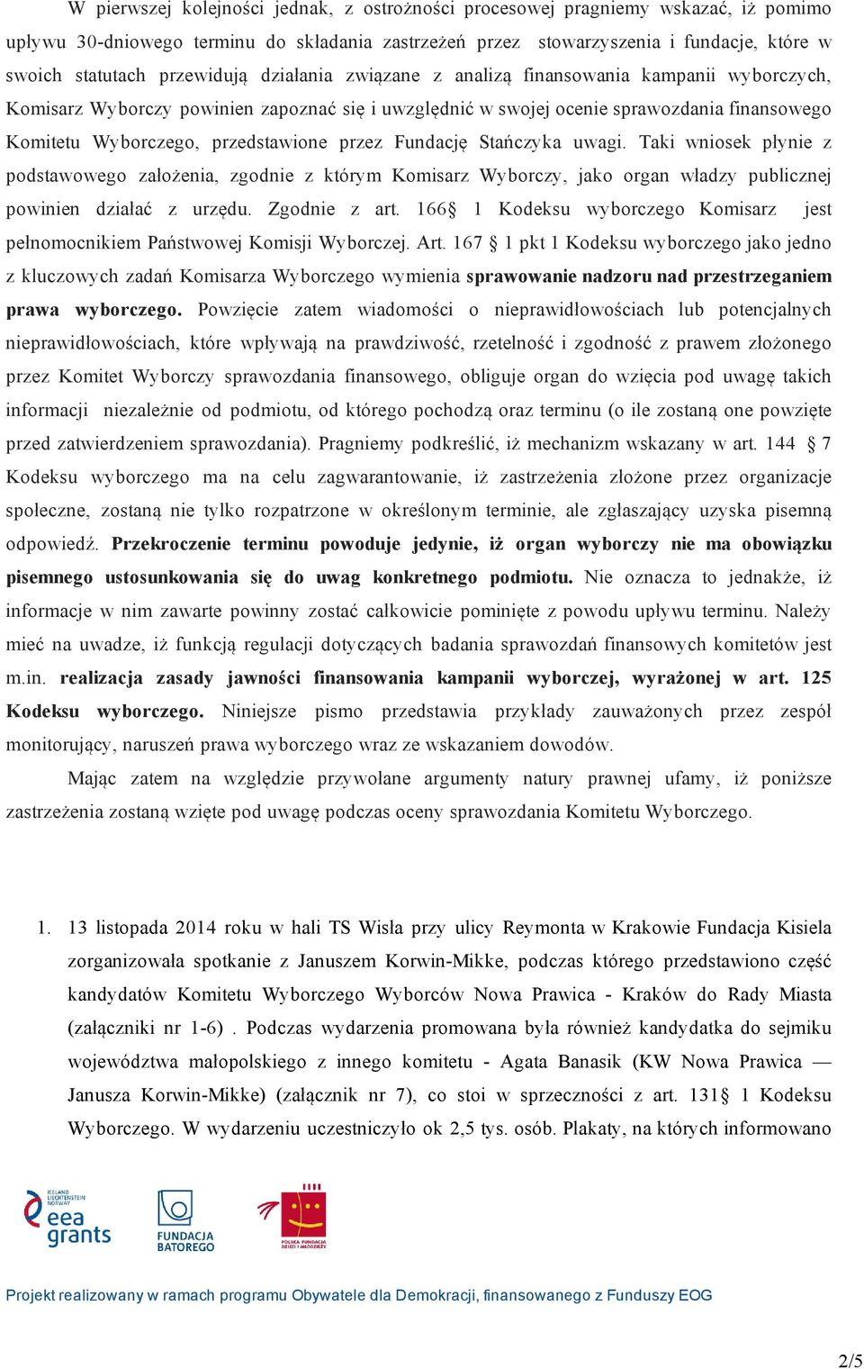 przedstawione przez Fundację Stańczyka uwagi. Taki wniosek płynie z podstawowego założenia, zgodnie z którym Komisarz Wyborczy, jako organ władzy publicznej powinien działać z urzędu. Zgodnie z art.