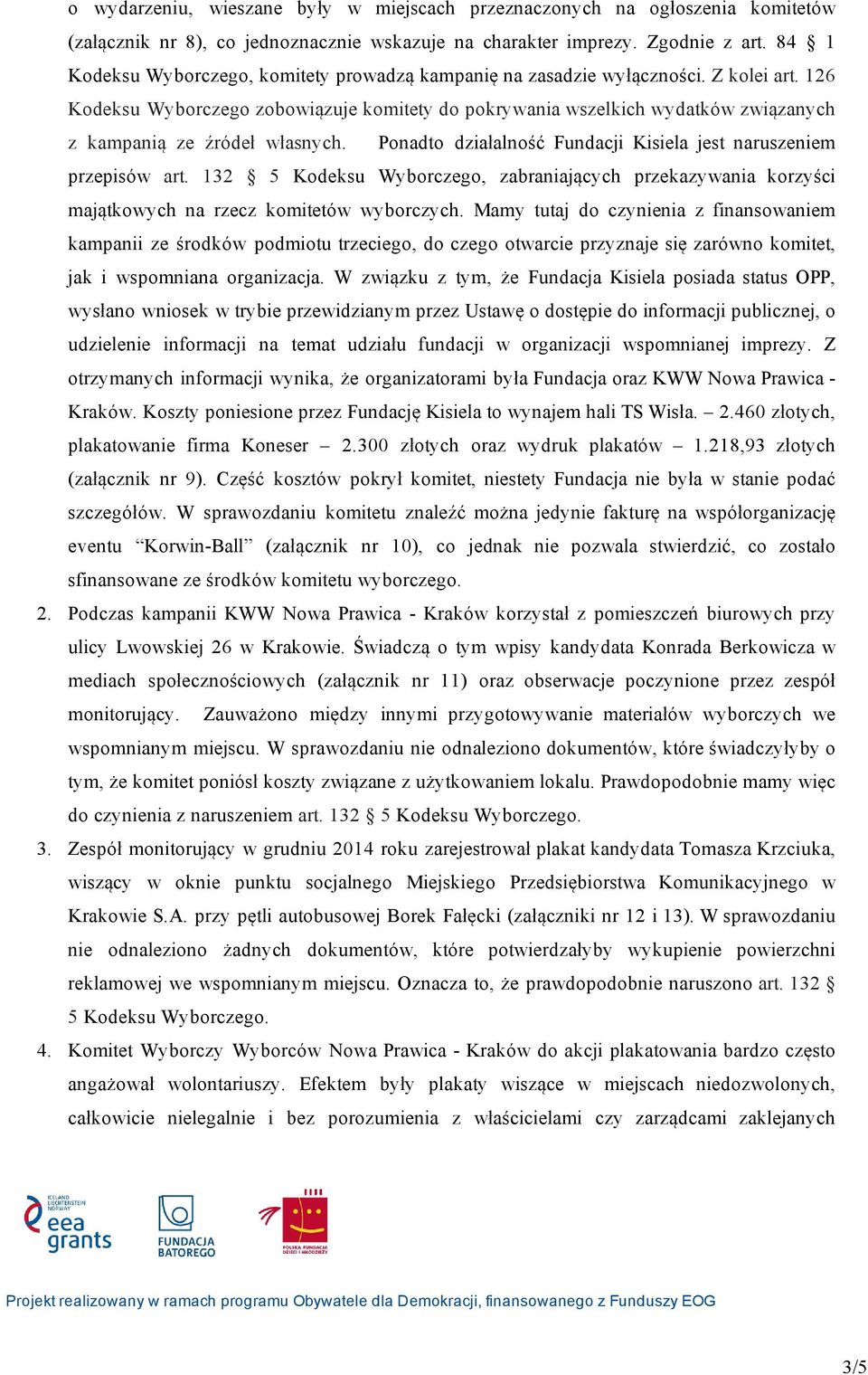 126 Kodeksu Wyborczego zobowiązuje komitety do pokrywania wszelkich wydatków związanych z kampanią ze źródeł własnych. Ponadto działalność Fundacji Kisiela jest naruszeniem przepisów art.