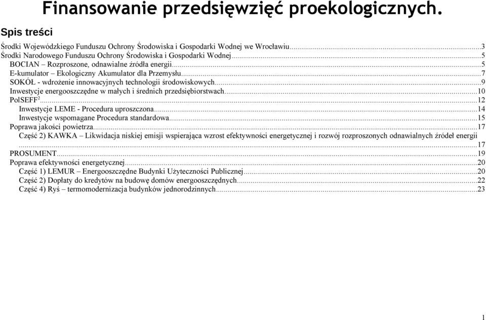 ..7 SOKÓŁ - wdrożenie innowacyjnych technologii środowiskowych...9 Inwestycje energooszczędne w małych i średnich przedsiębiorstwach...10 PolSEFF 2...12 Inwestycje LEME - Procedura uproszczona.