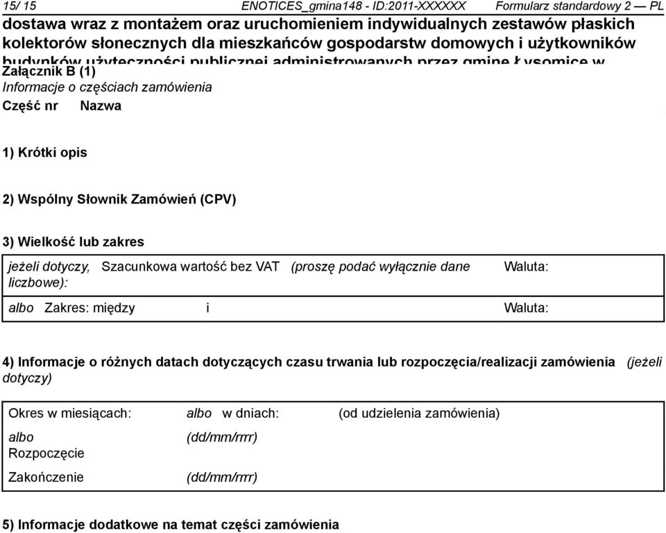 (proszę podać wyłącz dane liczbowe): Waluta: albo Zakres: między i Waluta: 4) Informacje o różnych datach dotyczących czasu trwania lub rozpoczęcia/realizacji zamówienia