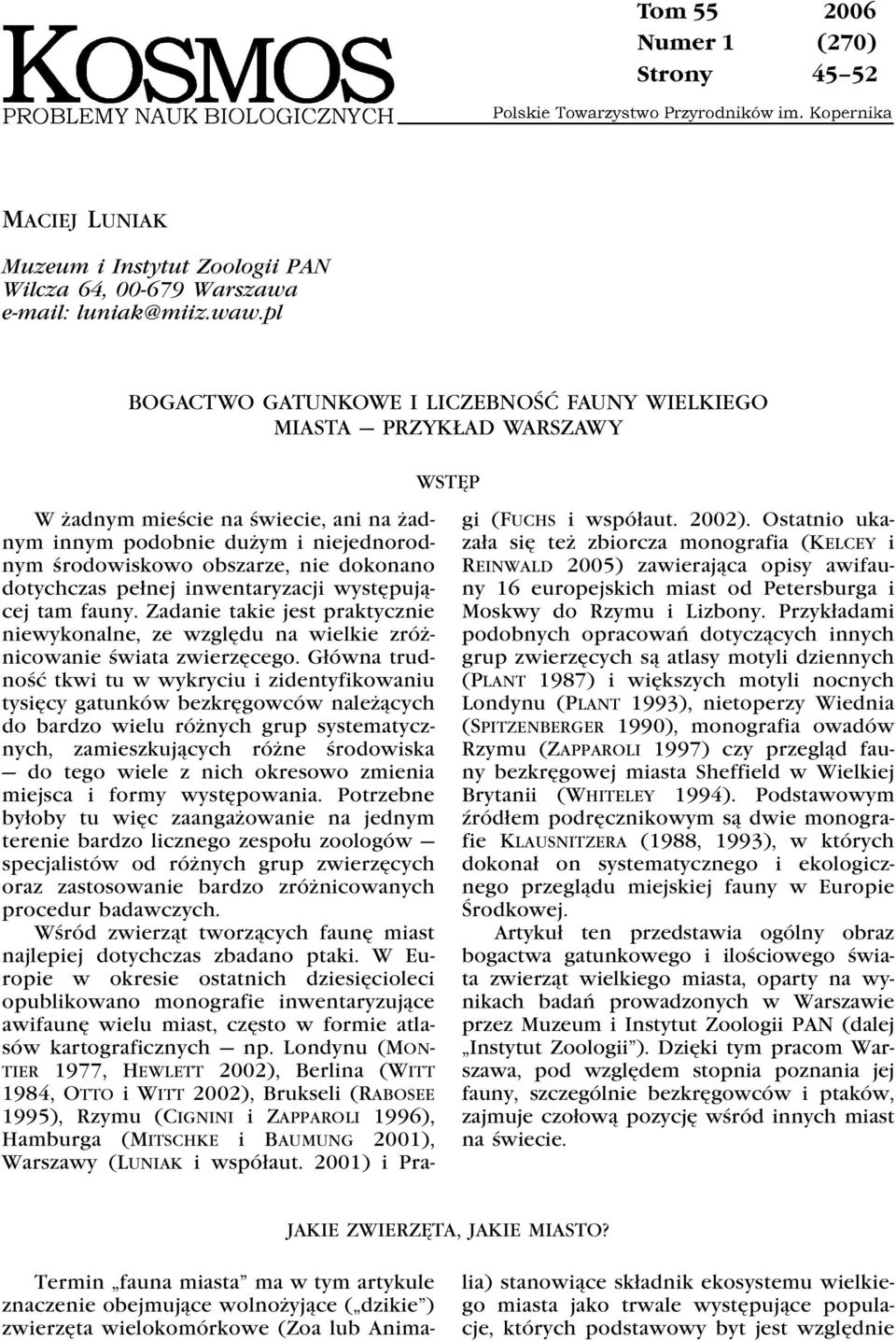 dotychczas pełnej inwentaryzacji występującej tam fauny. Zadanie takie jest praktycznie niewykonalne, ze względu na wielkie zróżnicowanie świata zwierzęcego.