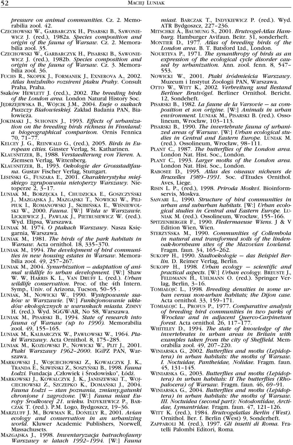 Species composition and origin of the fauna of Warsaw. Cz. 3. Memorabilia zool. 36. Fuchs R., Skopek J., Formanek J., Exnerova A., 2002. Atlas hnizdniho rozsireni ptaku Prahy. Consult Praha, Praha.