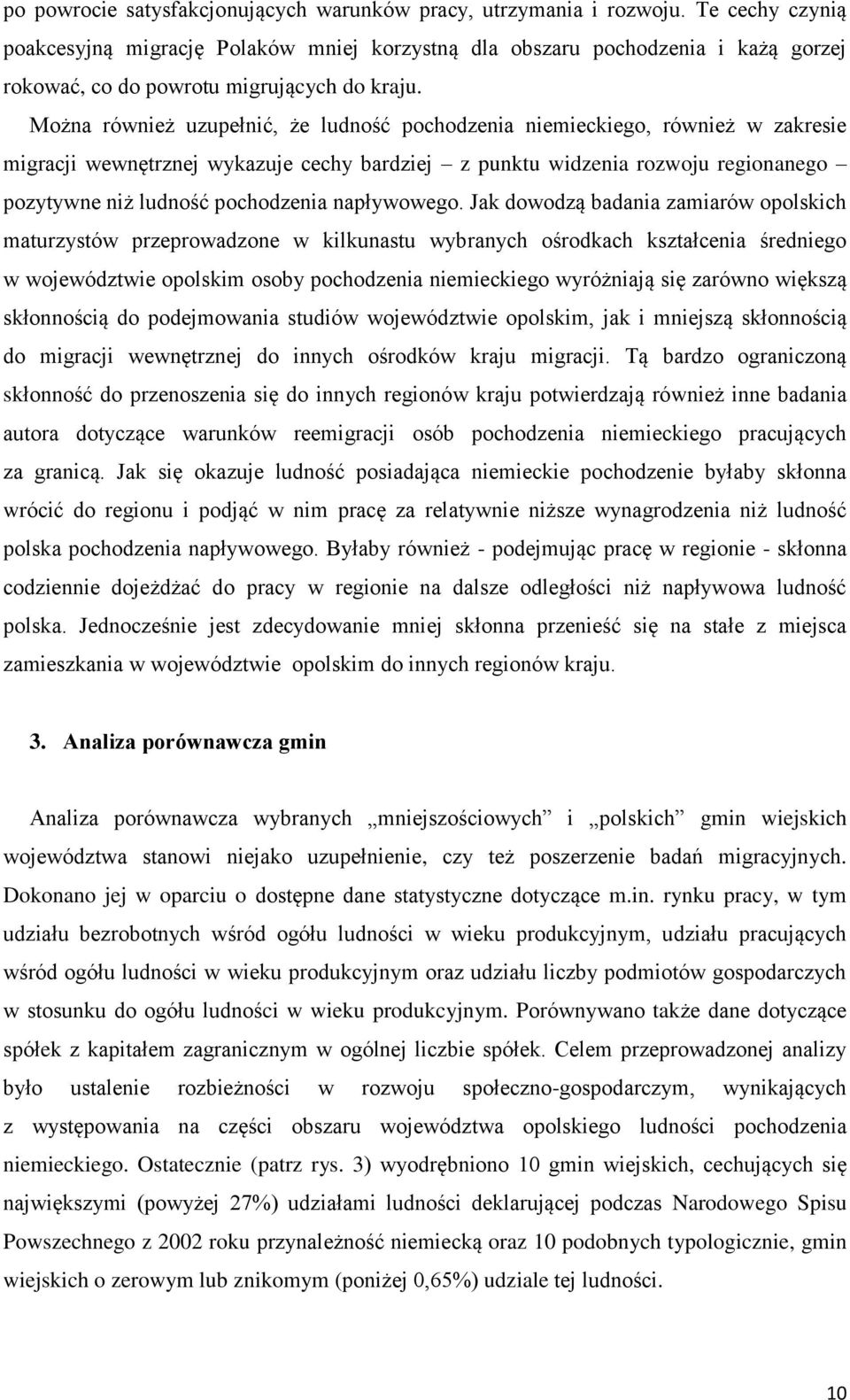 Można również uzupełnić, że ludność pochodzenia niemieckiego, również w zakresie migracji wewnętrznej wykazuje cechy bardziej z punktu widzenia rozwoju regionanego pozytywne niż ludność pochodzenia