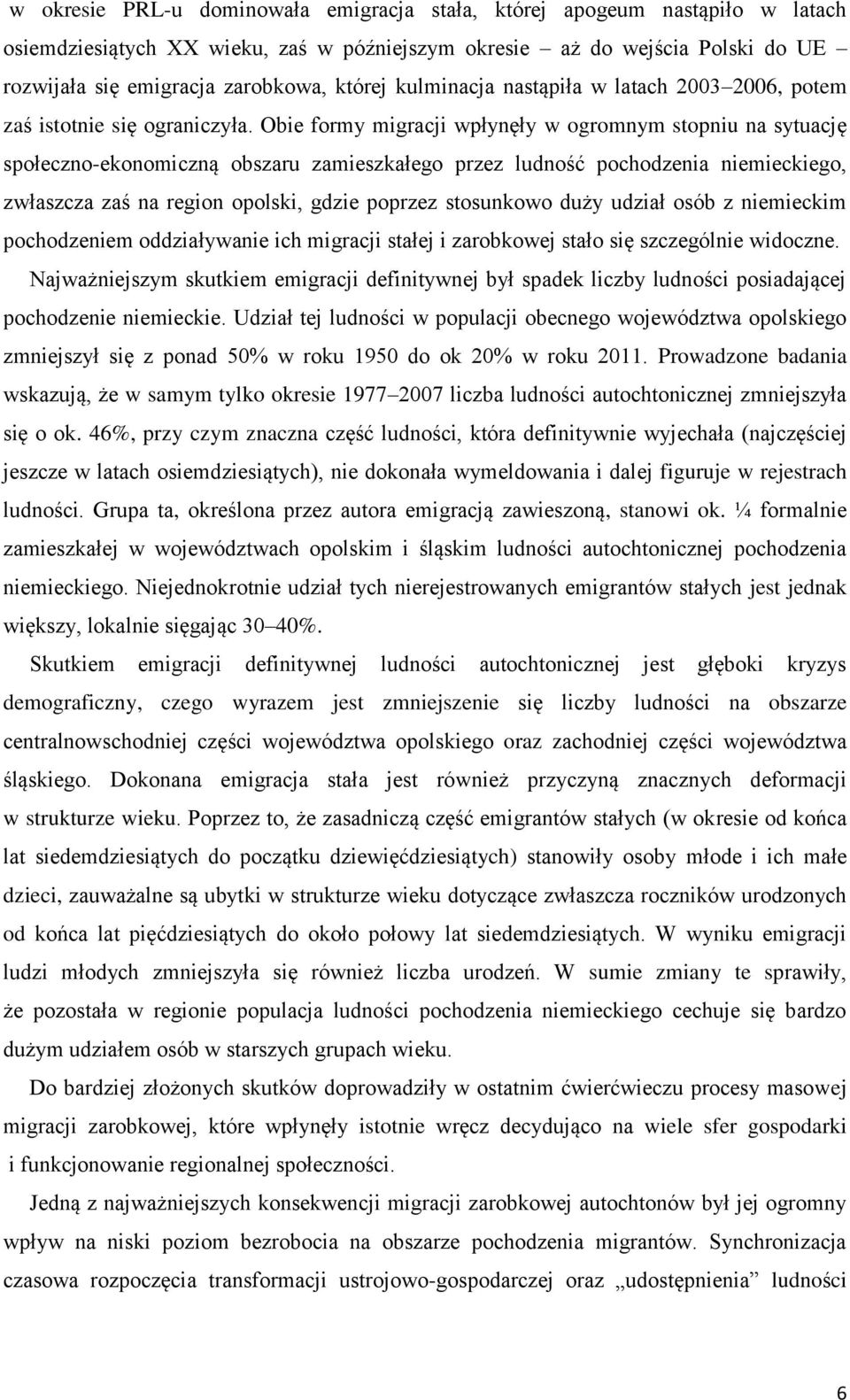 Obie formy migracji wpłynęły w ogromnym stopniu na sytuację społeczno-ekonomiczną obszaru zamieszkałego przez ludność pochodzenia niemieckiego, zwłaszcza zaś na region opolski, gdzie poprzez