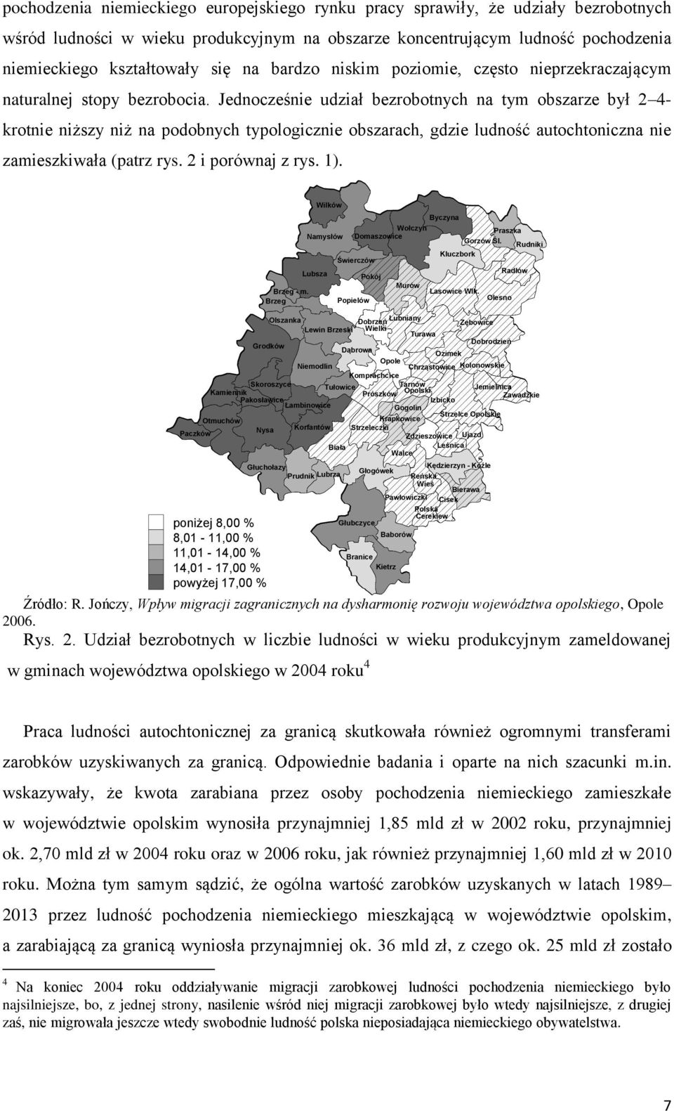 Jednocześnie udział bezrobotnych na tym obszarze był 2 4- krotnie niższy niż na podobnych typologicznie obszarach, gdzie ludność autochtoniczna nie zamieszkiwała (patrz rys. 2 i porównaj z rys. 1).