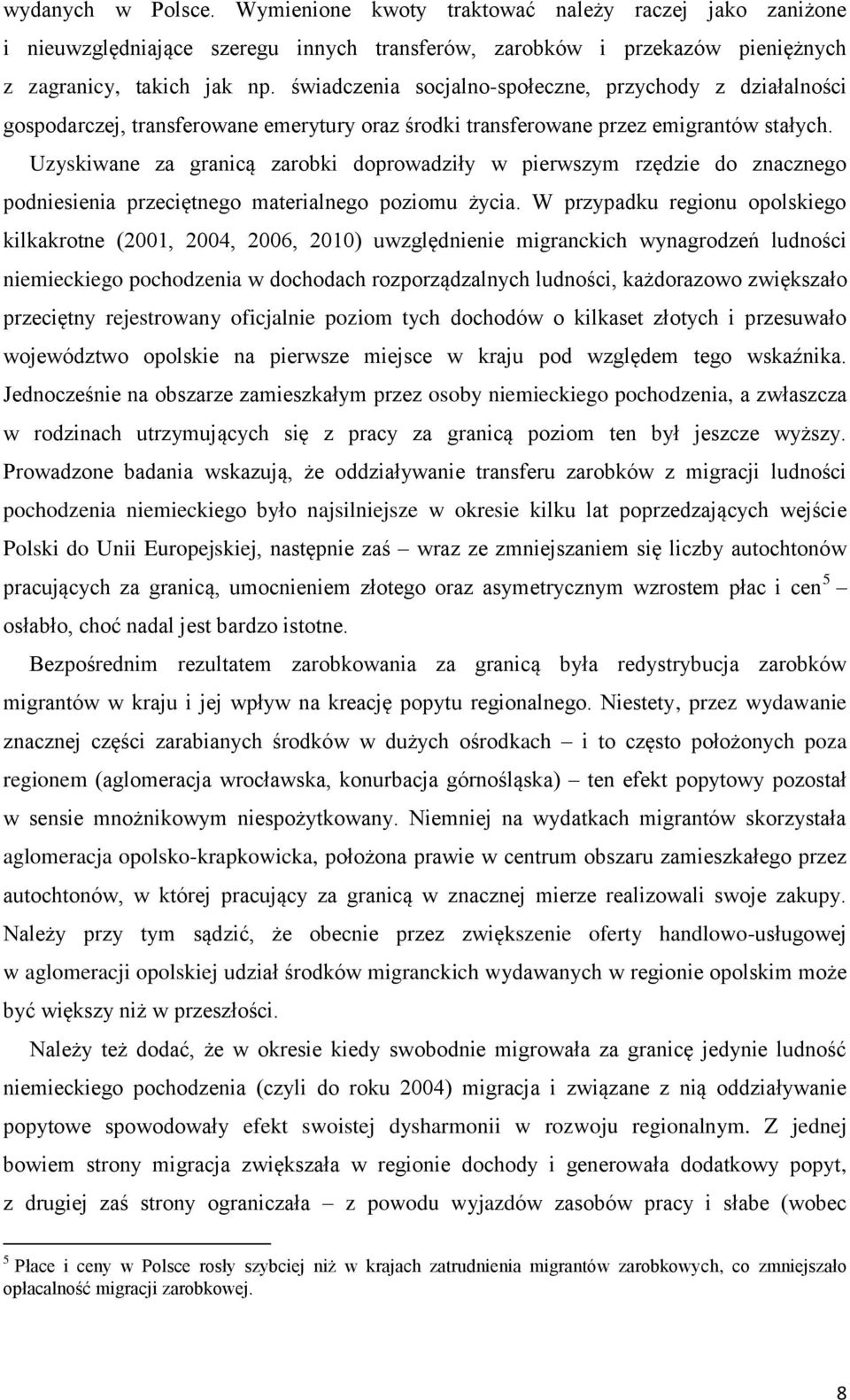 Uzyskiwane za granicą zarobki doprowadziły w pierwszym rzędzie do znacznego podniesienia przeciętnego materialnego poziomu życia.