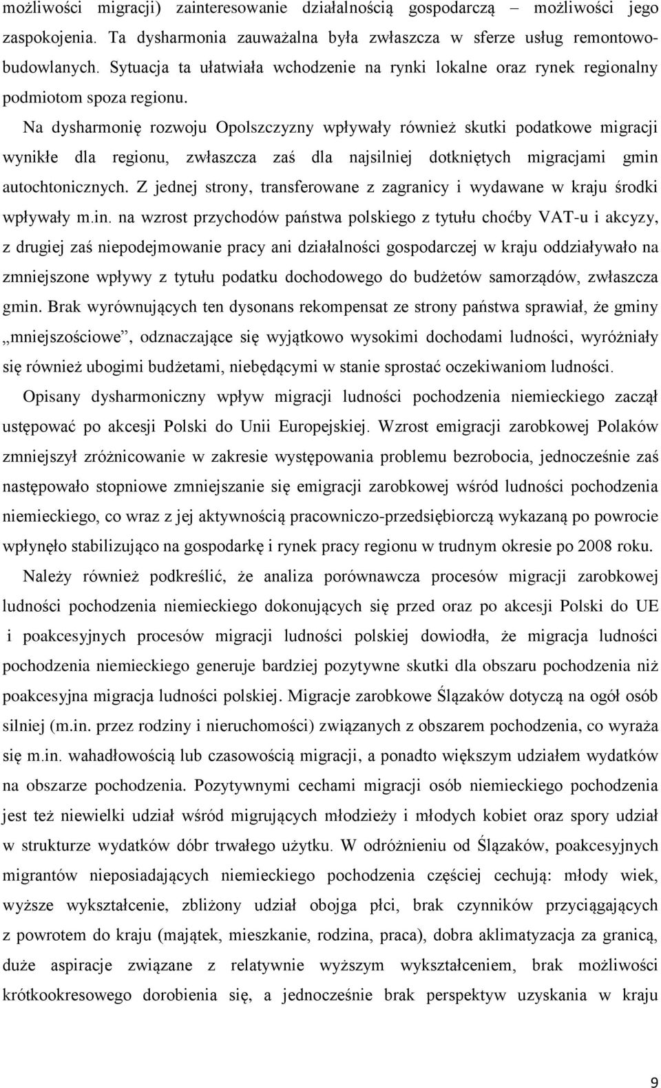 Na dysharmonię rozwoju Opolszczyzny wpływały również skutki podatkowe migracji wynikłe dla regionu, zwłaszcza zaś dla najsilniej dotkniętych migracjami gmin autochtonicznych.