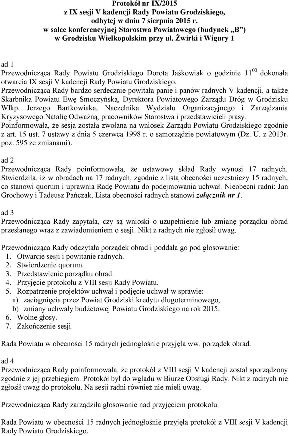 Przewodnicząca Rady bardzo serdecznie powitała panie i panów radnych V kadencji, a także Skarbnika Powiatu Ewę Smoczyńską, Dyrektora Powiatowego Zarządu Dróg w Grodzisku Wlkp.