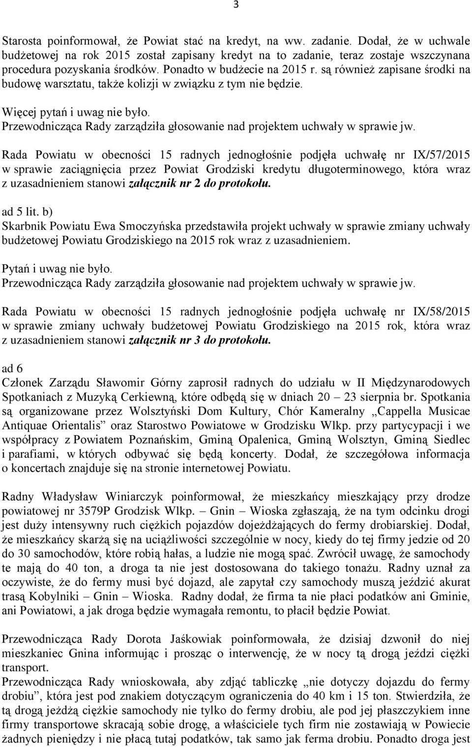 są również zapisane środki na budowę warsztatu, także kolizji w związku z tym nie będzie. Więcej pytań i uwag nie było. Przewodnicząca Rady zarządziła głosowanie nad projektem uchwały w sprawie jw.