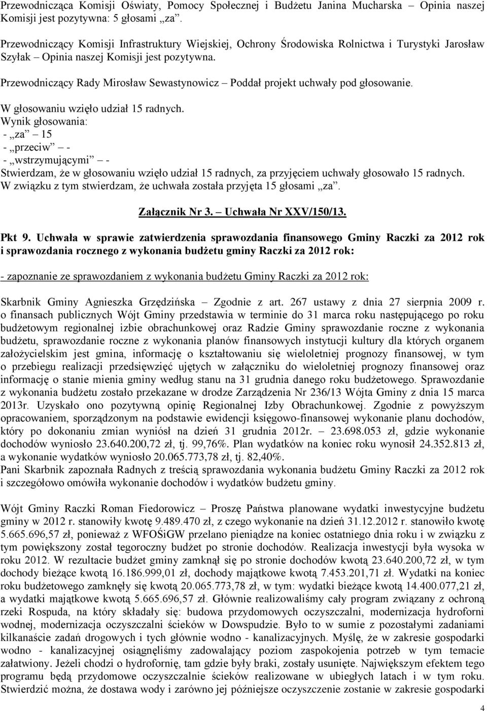 Przewodniczący Rady Mirosław Sewastynowicz Poddał projekt uchwały pod głosowanie. W głosowaniu wzięło udział 15 radnych.