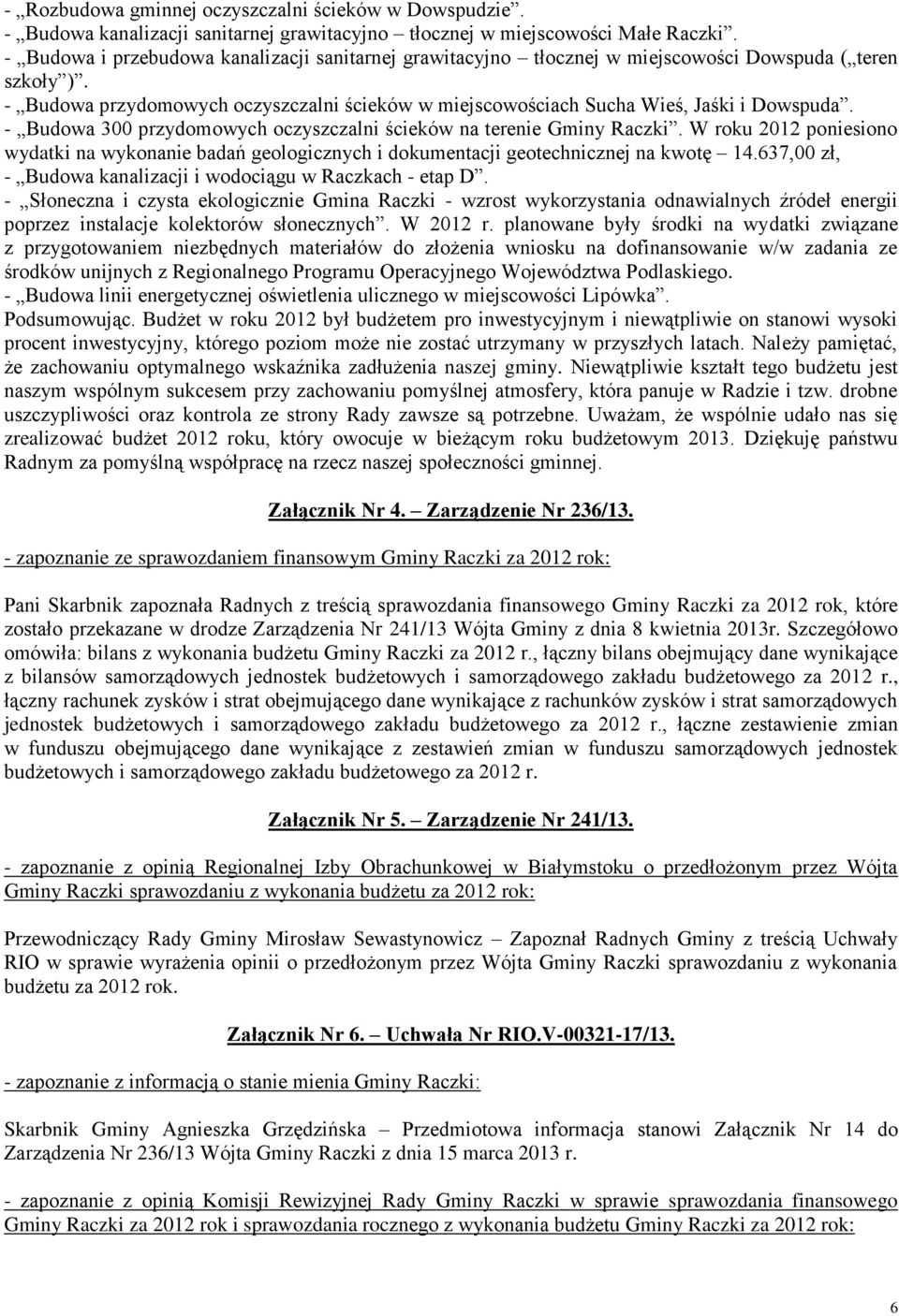 - Budowa 300 przydomowych oczyszczalni ścieków na terenie Gminy Raczki. W roku 2012 poniesiono wydatki na wykonanie badań geologicznych i dokumentacji geotechnicznej na kwotę 14.