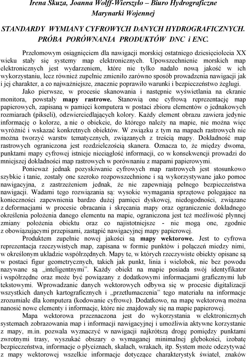 Upowszechnienie morskich map elektronicznych jest wydarzeniem, które nie tylko nadało nową jakość w ich wykorzystaniu, lecz również zupełnie zmieniło zarówno sposób prowadzenia nawigacji jak i jej