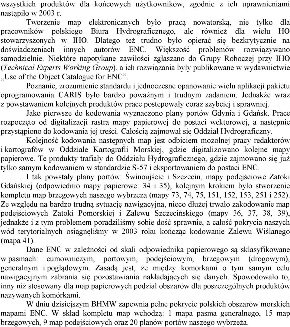 Dlatego też trudno było opierać się bezkrytycznie na doświadczeniach innych autorów ENC. Większość problemów rozwiązywano samodzielnie.