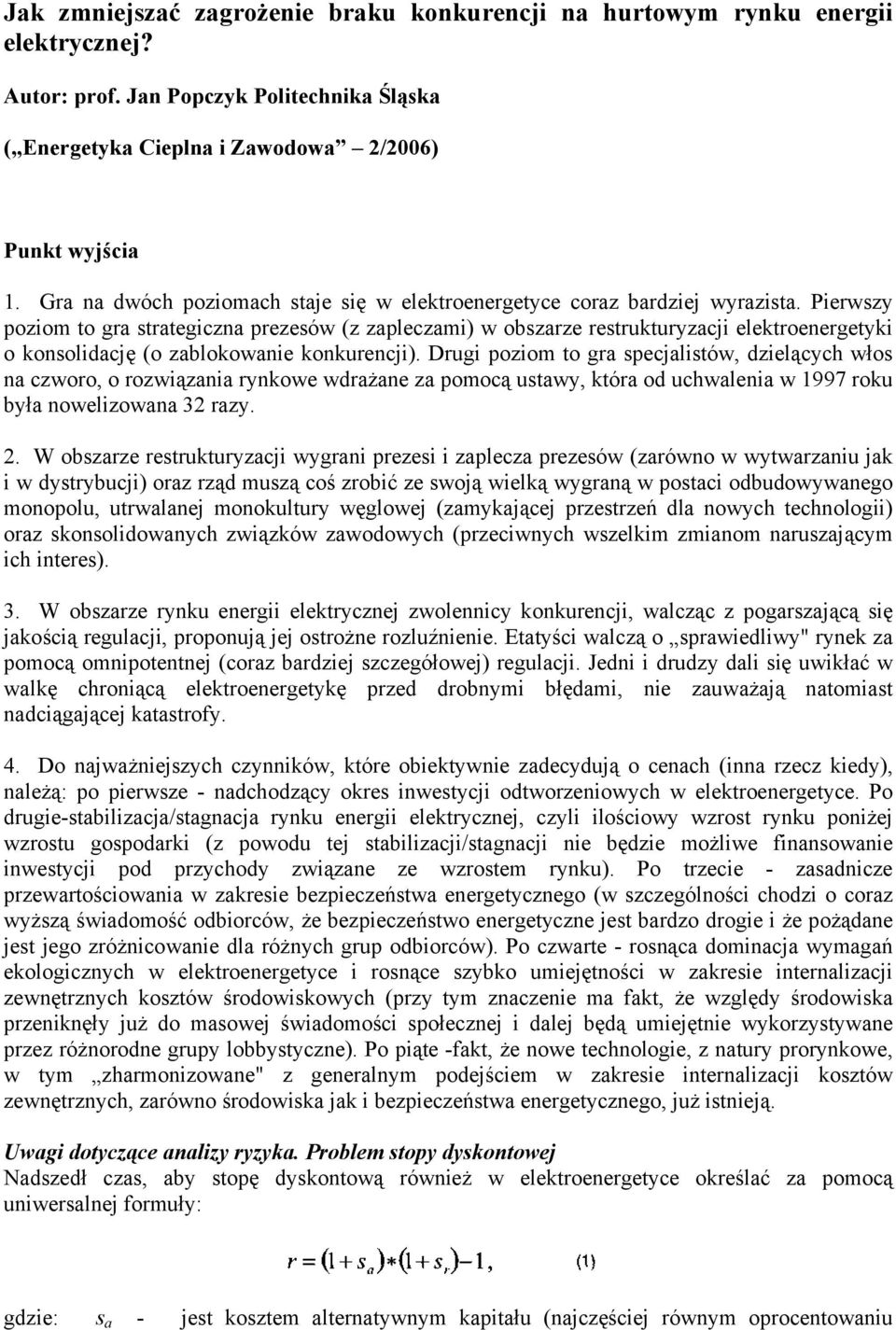 Pierwszy poziom to gra strategiczna prezesów (z zapleczami) w obszarze restrukturyzacji elektroenergetyki o konsolidację (o zablokowanie konkurencji).