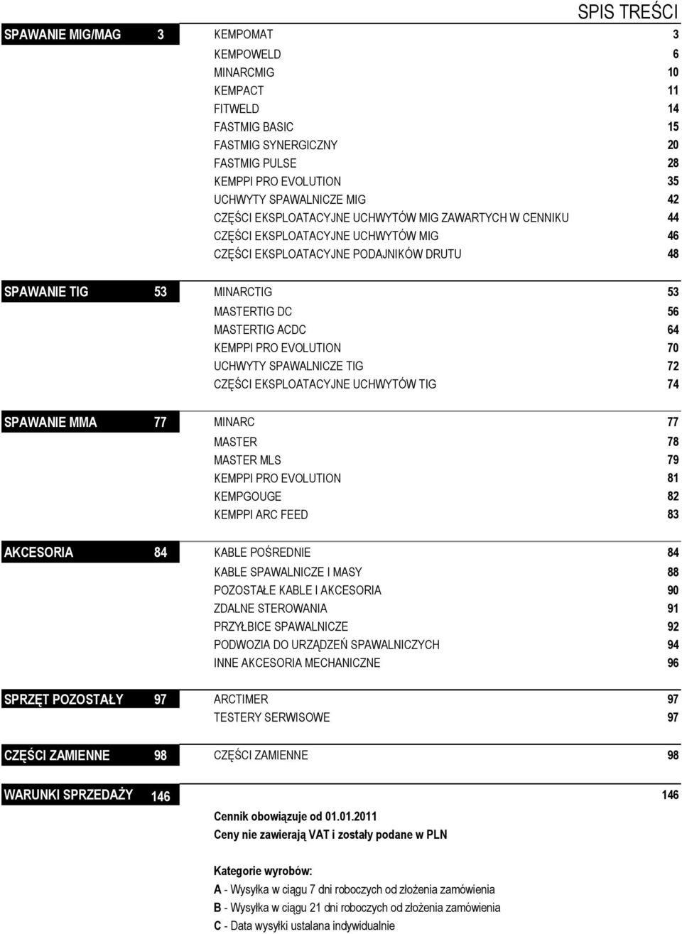 64 KEMPPI PRO EVOLUTION 70 UCHWYTY SPAWALNICZE TIG 72 CZĘŚCI EKSPLOATACYJNE UCHWYTÓW TIG 74 SPAWANIE MMA 77 MINARC 77 MASTER 78 MASTER MLS 79 KEMPPI PRO EVOLUTION 81 KEMPGOUGE 82 KEMPPI ARC FEED 83