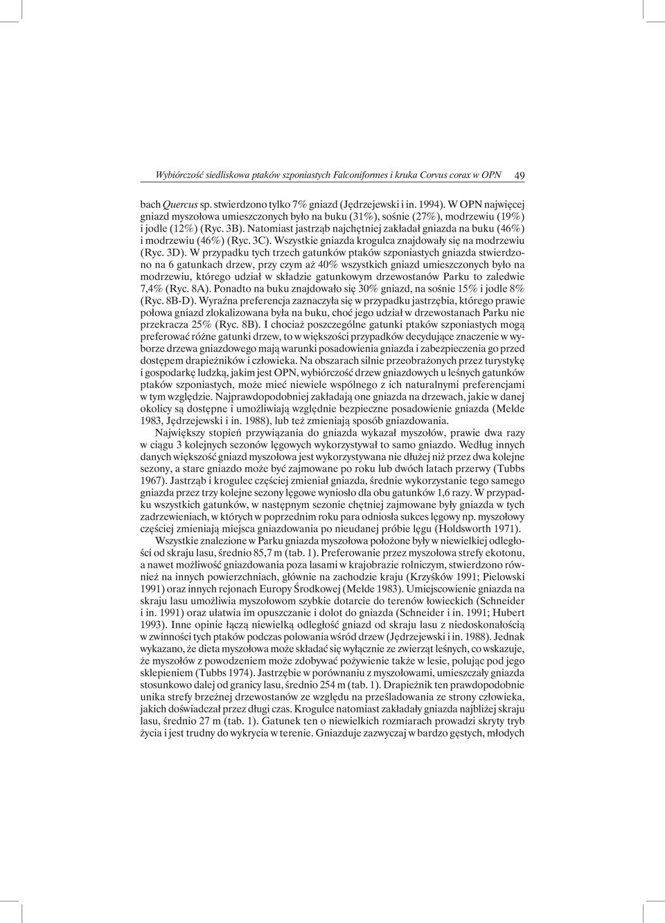 Natomiast jastrząb najchętniej zakładał gniazda na buku (46%) i modrzewiu (46%) (Ryc. 3C). Wszystkie gniazda krogulca znajdowały się na modrzewiu (Ryc. 3D).