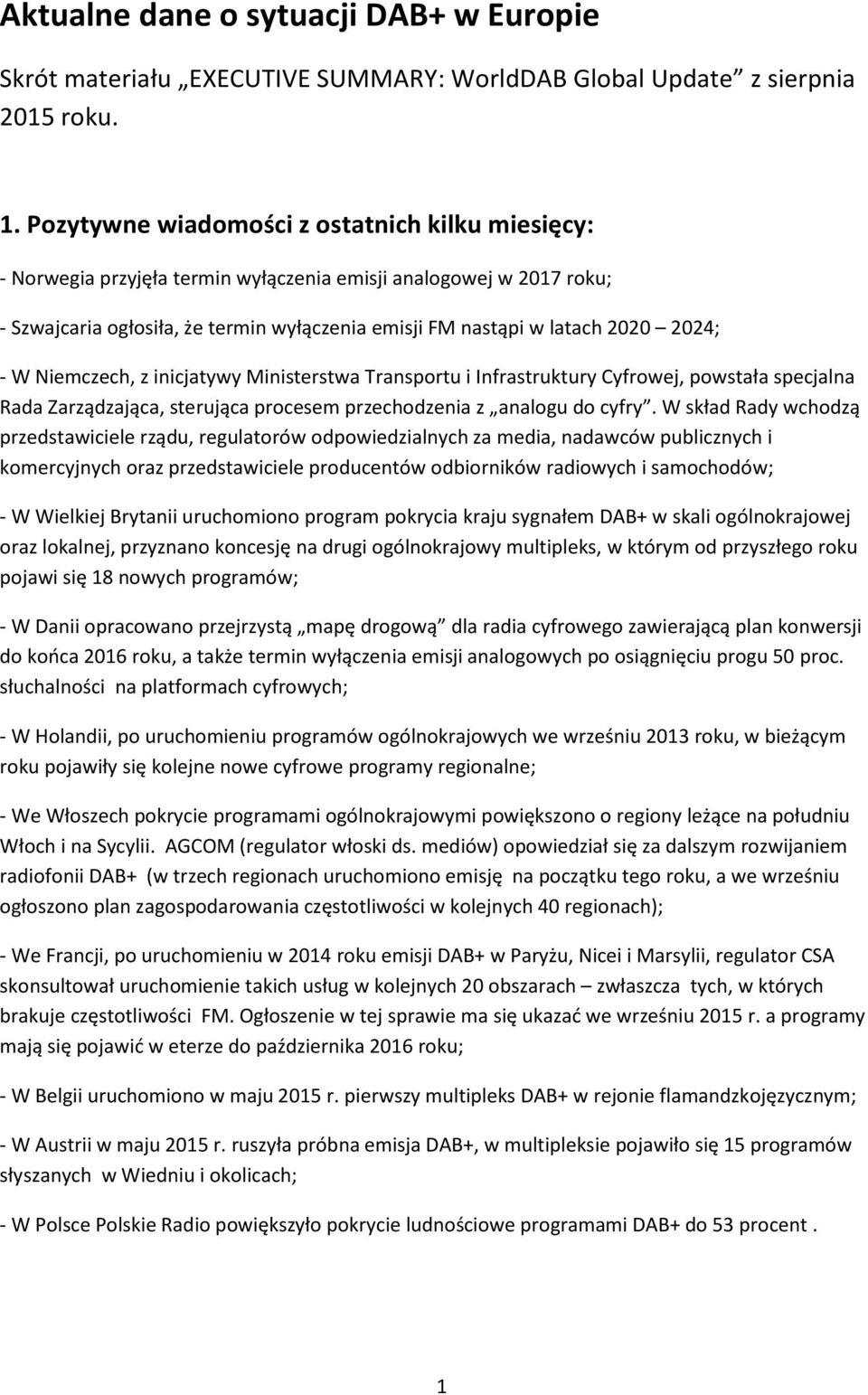 - W Niemczech, z inicjatywy Ministerstwa Transportu i Infrastruktury Cyfrowej, powstała specjalna Rada Zarządzająca, sterująca procesem przechodzenia z analogu do cyfry.