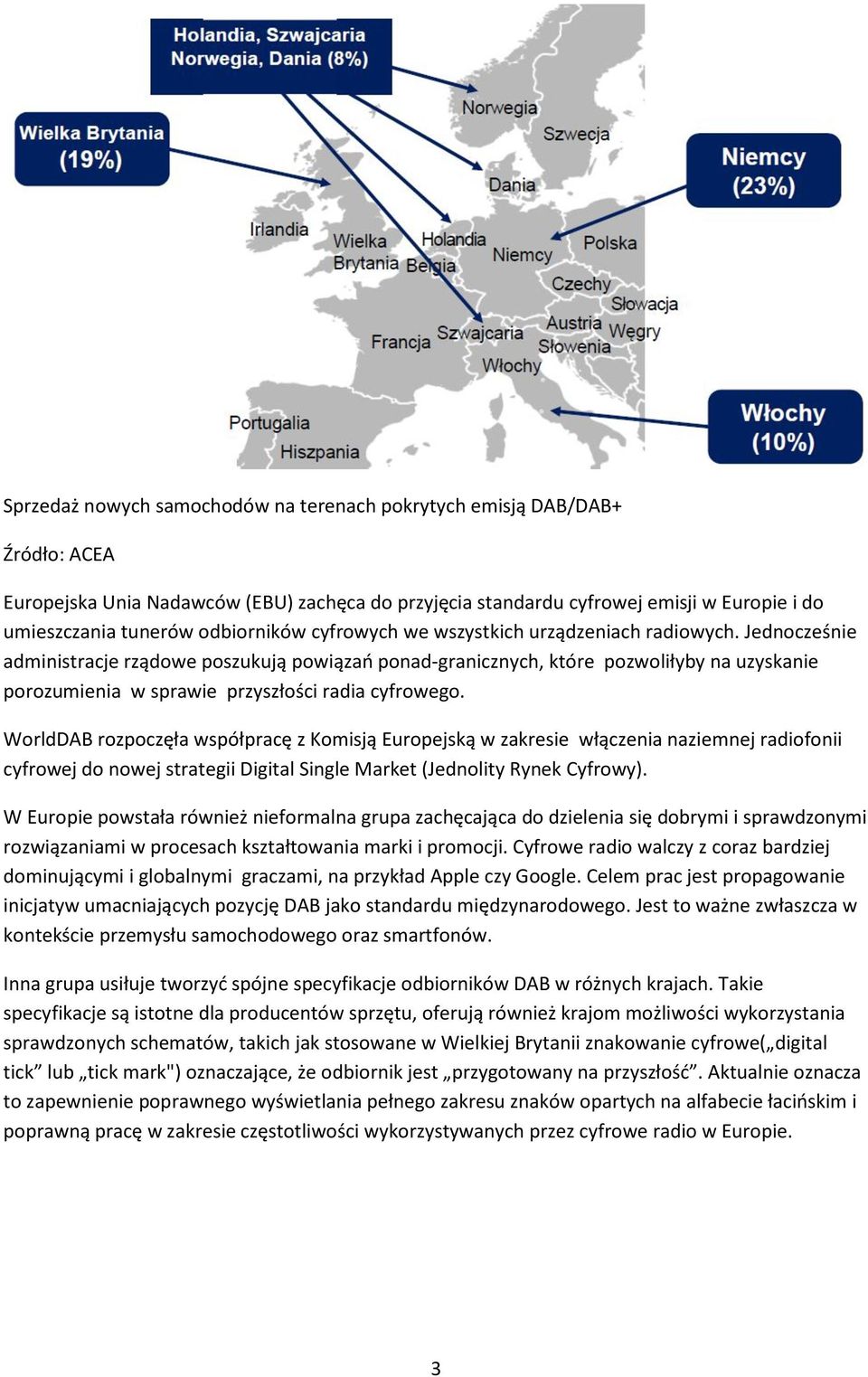 Jednocześnie administracje rządowe poszukują powiązań ponad-granicznych, które pozwoliłyby na uzyskanie porozumienia w sprawie przyszłości radia cyfrowego.