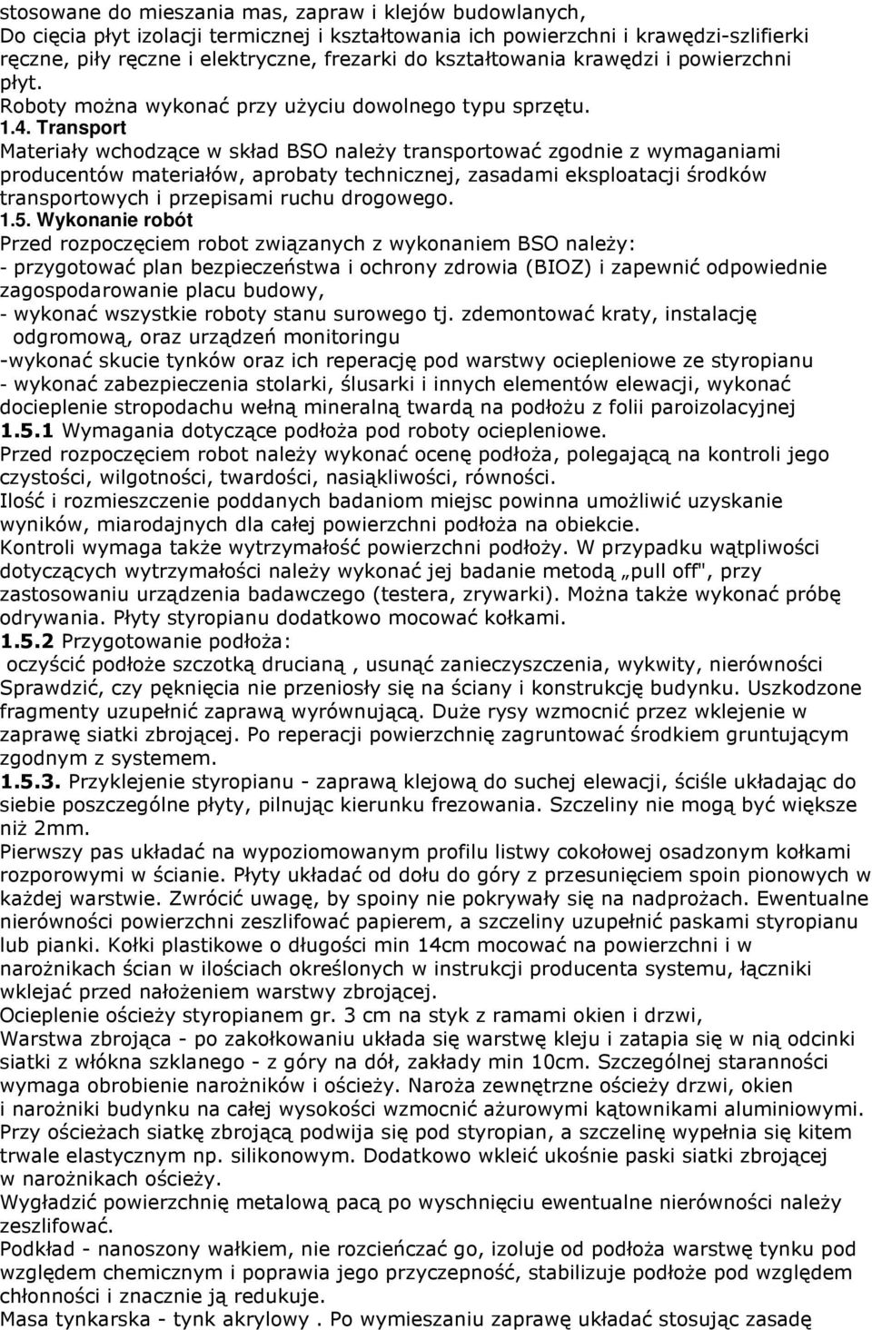 Transport Materiały wchodzące w skład BSO należy transportować zgodnie z wymaganiami producentów materiałów, aprobaty technicznej, zasadami eksploatacji środków transportowych i przepisami ruchu