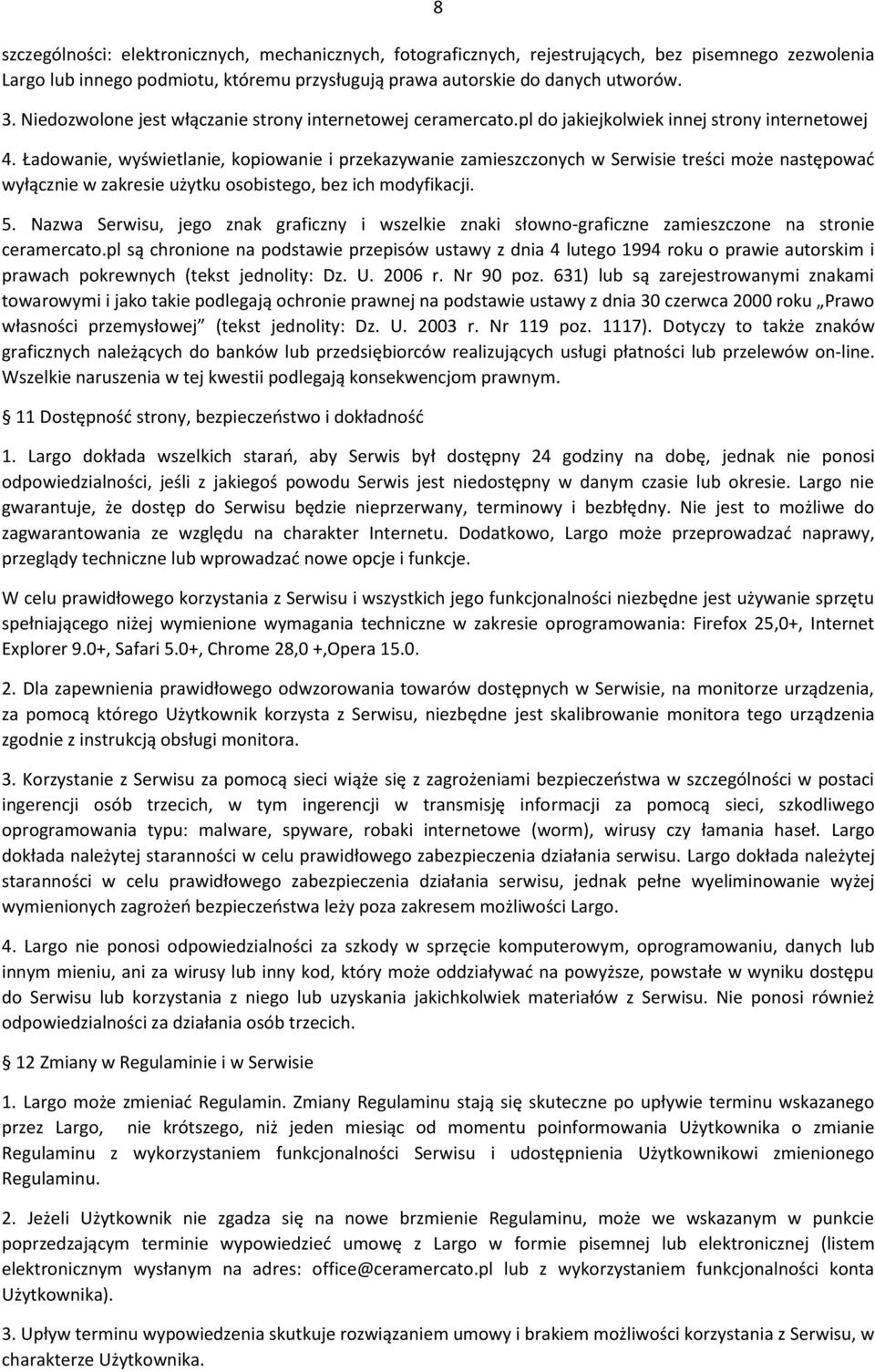 Ładowanie, wyświetlanie, kopiowanie i przekazywanie zamieszczonych w Serwisie treści może następowad wyłącznie w zakresie użytku osobistego, bez ich modyfikacji. 5.