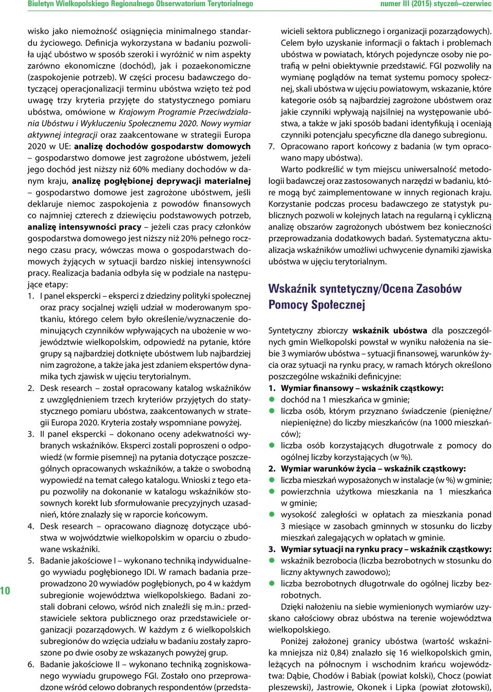 W części procesu badawczego dotyczącej operacjonalizacji terminu ubóstwa wzięto też pod uwagę trzy kryteria przyjęte do statystycznego pomiaru ubóstwa, omówione w Krajowym Programie Przeciwdziałania